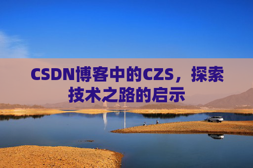 CSDN博客中的CZS，探索技术之路的启示